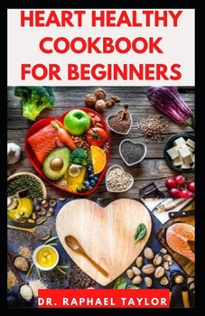 Paperback Heart Healthy Cookbook for Beginners: Low Sodium, Low Fat Recipes to Drop Pounds, Improve Health and Lower Blood Pressure Book