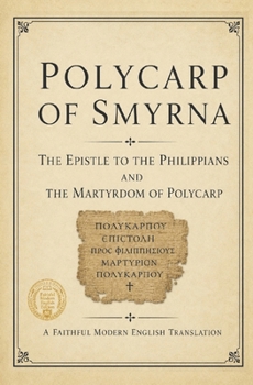 Polycarp of Smyrna: Polycarp Modern English Translation (Modern Edition of the Writings of the Pre-Nicene Church Fathers)