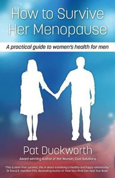 Paperback How to Survive Her Menopause - A Practical Guide to Women's Health for Men Book