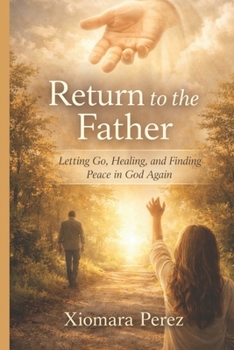 Paperback Return to the Father: Letting Go, Healing, and Finding Peace in God Again Book