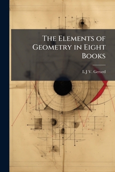 Paperback The Elements of Geometry in Eight Books: Or First Step in Applied Logic, Part 1 Book