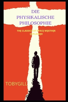 Die Physikalische Philosophie: ThĘ ClА́ssics of SpА́cĘ WĘА́thĘr ĘxplА́inĘd