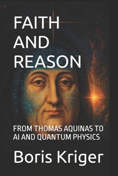 FAITH AND REASON: FROM THOMAS AQUINAS TO AI AND QUANTUM PHYSICS (Philosophical Questions)
