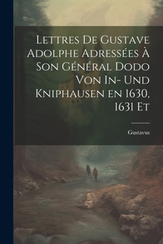 Paperback Lettres de Gustave Adolphe Adressées à son Général Dodo von In- und Kniphausen en 1630, 1631 Et Book