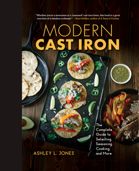 Hardcover Modern Cast Iron: The Complete Guide to Selecting, Seasoning, Cooking, and More Book