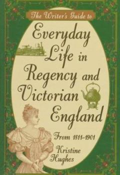 The Writer's Guide to Everyday Life in Regency and Victorian England from 1811-1901 - Book  of the Writer's Guides to Everyday Life