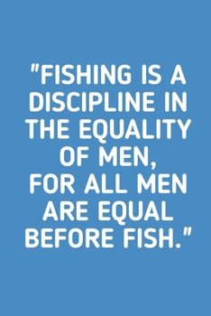 All Men Are Equal Before Fish: Fishing Logbook Journal For fisherman/sailor/angler to write anything about fishing experience and fishing schedule with fishing quotes
