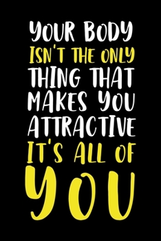 Your Body Isn't The Only Thing That Makes you Attractive It's All Of You: Notebook Journal Composition Blank Lined Diary Notepad 120 Pages Paperback Black Solid Texture