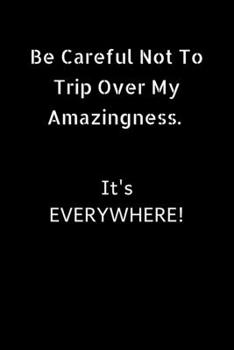 Be careful not to trip over my amazingness. It's everywhere: Journal-notebook- gift for Men/Women/Moms/Dads/Girls/Boys/Office/Colleagues- for College- 6x9 in- 110 pages- Matte Finish cover