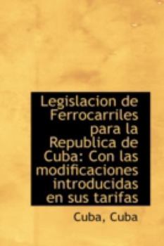 Paperback Legislacion de Ferrocarriles Para La Republica de Cuba: Con Las Modificaciones Introducidas En Sus T Book