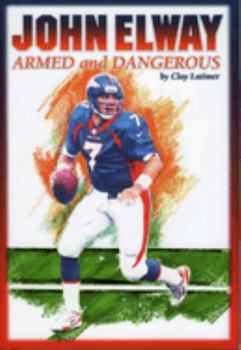 Hardcover John Elway: Armed & Dangerous: Revised and Updated to Include 1997 Super Bowl Season Book