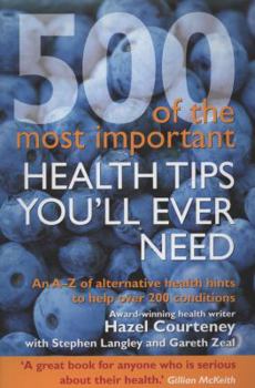 Paperback 500 of the Most Important Health Tips You'll Ever Need: An A-Z of Alternative Health Hints to Help Over 200 Conditions. Book