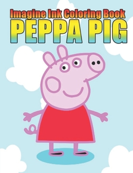 imagine ink coloring book peppa pig: Peppa pig coloring book for kids, jumbo, children, toddlers, crayons, adult, mini, girls and Boys.  Large 8.5 x 11. 25 Coloring Pages