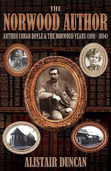 Paperback The Norwood Author - Arthur Conan Doyle and the Norwood Years (1891 - 1894) Book