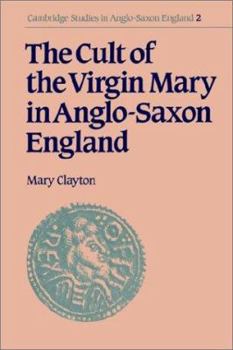 The Cult of the Virgin Mary in Anglo-Saxon England - Book #2 of the Cambridge Studies in Anglo-Saxon England