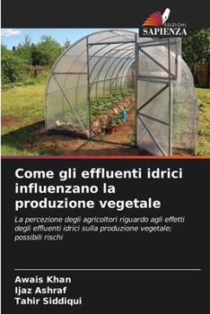 Come gli effluenti idrici influenzano la produzione vegetale: La percezione degli agricoltori riguardo agli effetti degli effluenti idrici sulla produzione vegetale; possibili rischi (Italian Edition)