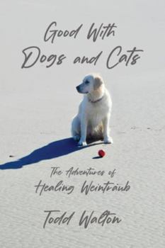 Paperback Good With Dogs and Cats: The Adventures of Healing Weintraub Book