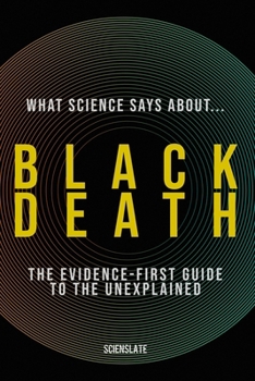 Paperback What Science Says About... Black Death: The Evidence-First Guide to the Unexplained Book