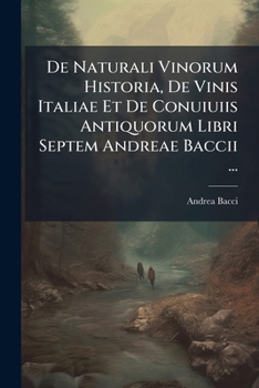 Paperback De Naturali Vinorum Historia, De Vinis Italiae Et De Conuiuiis Antiquorum Libri Septem Andreae Baccii ... [Latin] Book
