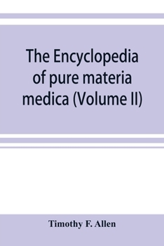 Paperback The encyclopedia of pure materia medica; a record of the positive effects of drugs upon the healthy human organism (Volume II) Book