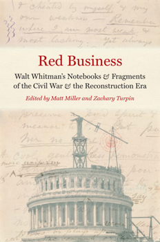 Red Business: Walt Whitman’s Notebooks and Fragments of the Civil War and the Reconstruction Era: Walt Whitman’s Notebooks and Fragments of the Civil ... the Reconstruction Era (Iowa Whitman Series)