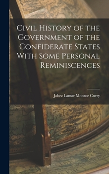 Hardcover Civil History of the Government of the Confiderate States With Some Personal Reminiscences Book