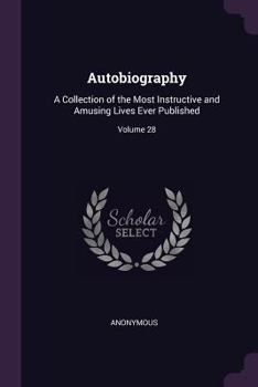 Paperback Autobiography: A Collection of the Most Instructive and Amusing Lives Ever Published; Volume 28 Book