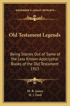 Old Testament Legends: Being Stories Out of Some of the Less Known Apocryphal Books of the Old Testament 1913