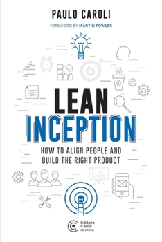 Paperback Lean Inception: How to Align People and Build the Right Product Book
