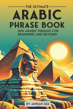 Paperback The Ultimate Arabic Phrase Book: 1001 Arabic Phrases for Beginners and Beyond! Book