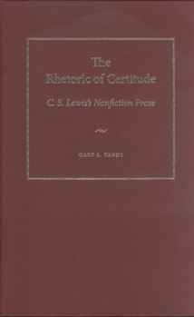 The Rhetoric of Certitude: C. S. Lewis's Nonfiction Prose