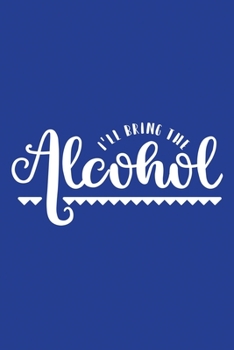 Classic Blue Sarcastic Lined Notebook: I'll Bring The Alcohol (College Ruled Lined Blank Journal Book)