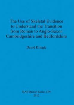 Paperback The Use of Skeletal Evidence to Understand the Transition from Roman to Anglo-Saxon Cambridgeshire and Bedfordshire Book