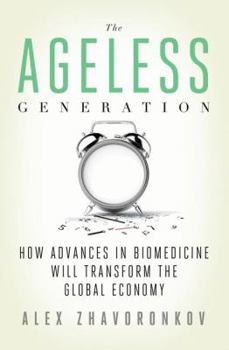 The Ageless Generation: How Advances in Biomedicine Will Transform the Global Economy