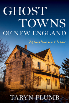 Paperback Ghost Towns of New England: Thirty-Two Locations Lost to Time Book