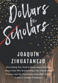 Paperback Dollars for Scholars: Everything You Need to Know about Writing Essays that Win Scholarships, the Scholarship Process, and the Transition fr Book