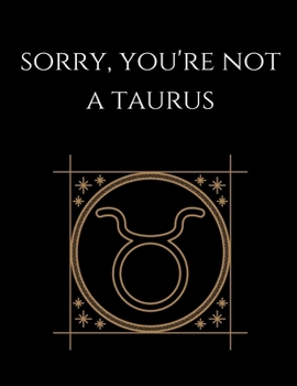 Paperback Sorry, you're not a taurus: Taurus Notebook Astrology Horoscope Zodiac signs Book