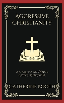 Hardcover Aggressive Christianity: A Call to Advance God's Kingdom (Grapevine Press) Book