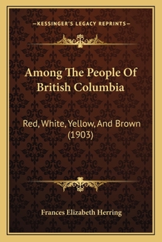 Paperback Among The People Of British Columbia: Red, White, Yellow, And Brown (1903) Book