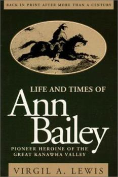 Paperback Life and Times of Ann Bailey: The Pioneer Heroine of the Great Kanawha Valley Book