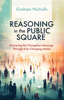 Paperback Reasoning in the Public Square: Delivering the Changeless Message Through Ever-Changing Media Book