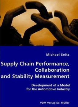 Paperback Supply Chain Performance, Collaboration, and Stability Measurement: Development of a Model for the Automotive Industry Book