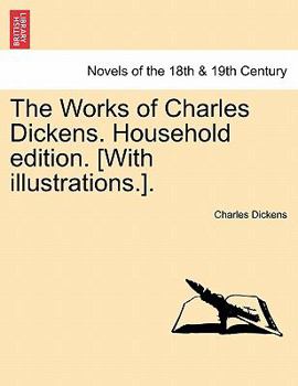 The Works of Charles Dickens. Household edition. [With illustrations.].