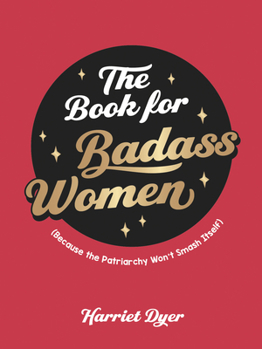 Hardcover The Book for Badass Women: Because the Patriarchy Won't Smash Itself Book