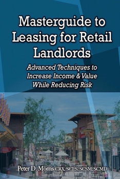 Paperback Masterguide to Leasing For Retail Landlords: Advanced Techniques to Increase Income & Value While Reducing Risk Book