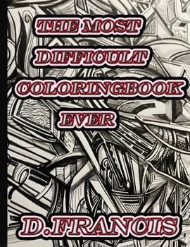 the most difficult coloring book ever: coloring for grownups B0CNZX7R2V Book Cover