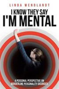 Paperback I Know They Say I'm Mental: A Personal Perspective on Borderline Personality Disorder Book