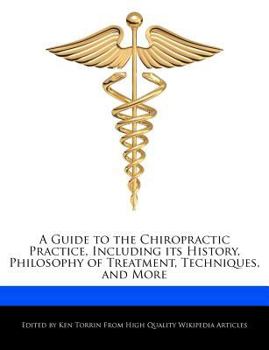 A Guide to the Chiropractic Practice, Including Its History, Philosophy of Treatment, Techniques, and More