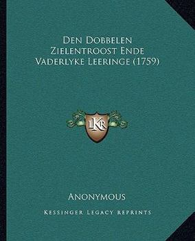 Paperback Den Dobbelen Zielentroost Ende Vaderlyke Leeringe (1759) [Dutch] Book