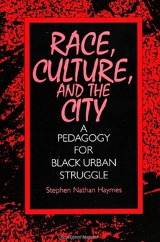 Race, Culture, and the City: A Pedagogy for Black Urban Struggle (S U N Y Series, Teacher Empowerment and School Reform)
